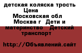 детская коляска трость › Цена ­ 1 000 - Московская обл., Москва г. Дети и материнство » Детский транспорт   